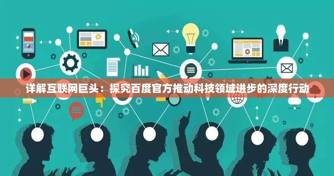 详解互联网巨头：探究百度官方推动科技领域进步的深度行动