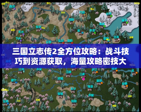 三国立志传2全方位攻略：战斗技巧到资源获取，海量攻略密技大揭秘