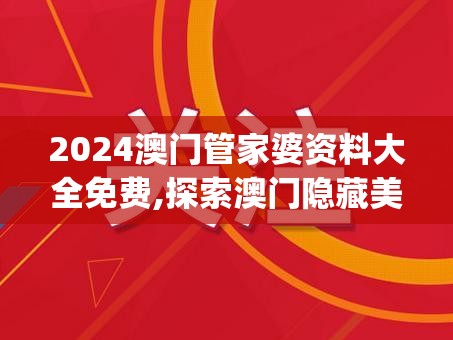 2024澳门管家婆资料大全免费,探索澳门隐藏美食与文化_至尊版.7.188