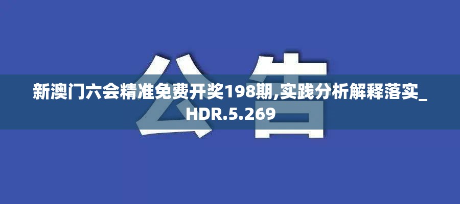 新澳门六会精准免费开奖198期,实践分析解释落实_HDR.5.269