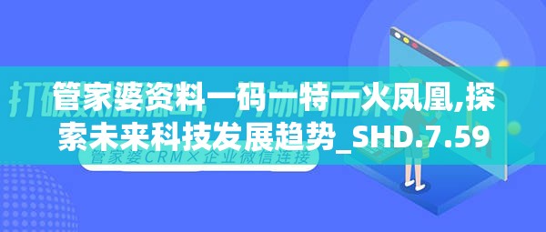 管家婆资料一码一特一火凤凰,探索未来科技发展趋势_SHD.7.591