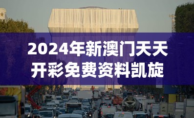 2024年新澳门天天开彩免费资料凯旋门图片,探索未知的奇妙世界_过度集.8.660