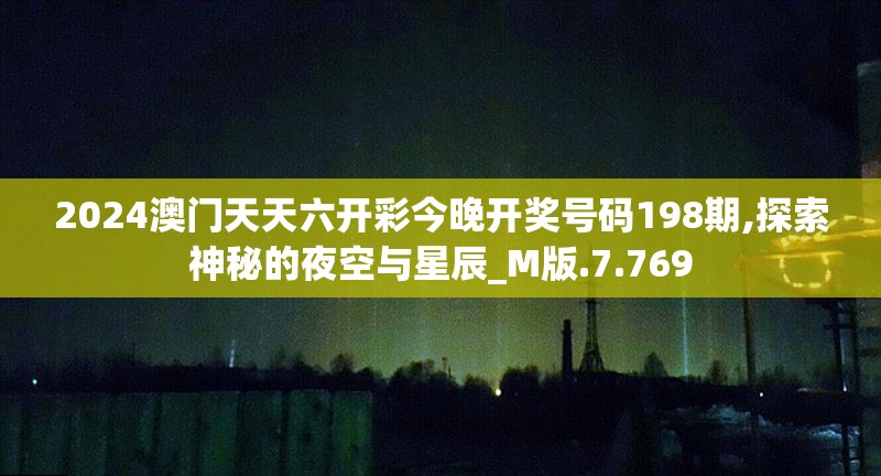 2024澳门天天六开彩今晚开奖号码198期,探索神秘的夜空与星辰_M版.7.769