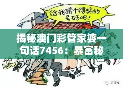 揭秘澳门彩管家婆一句话7456：暴富秘籍真相揭露，背后的黑幕如何运作？