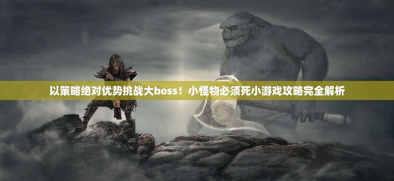 以策略绝对优势挑战大boss！小怪物必须死小游戏攻略完全解析