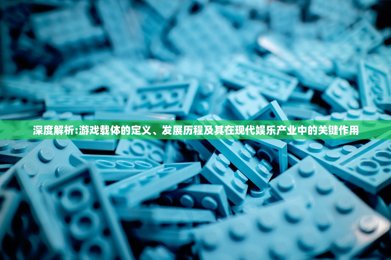 深度解析:游戏载体的定义、发展历程及其在现代娱乐产业中的关键作用