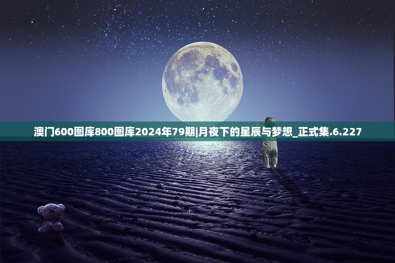 澳门600图库800图库2024年79期|月夜下的星辰与梦想_正式集.6.227