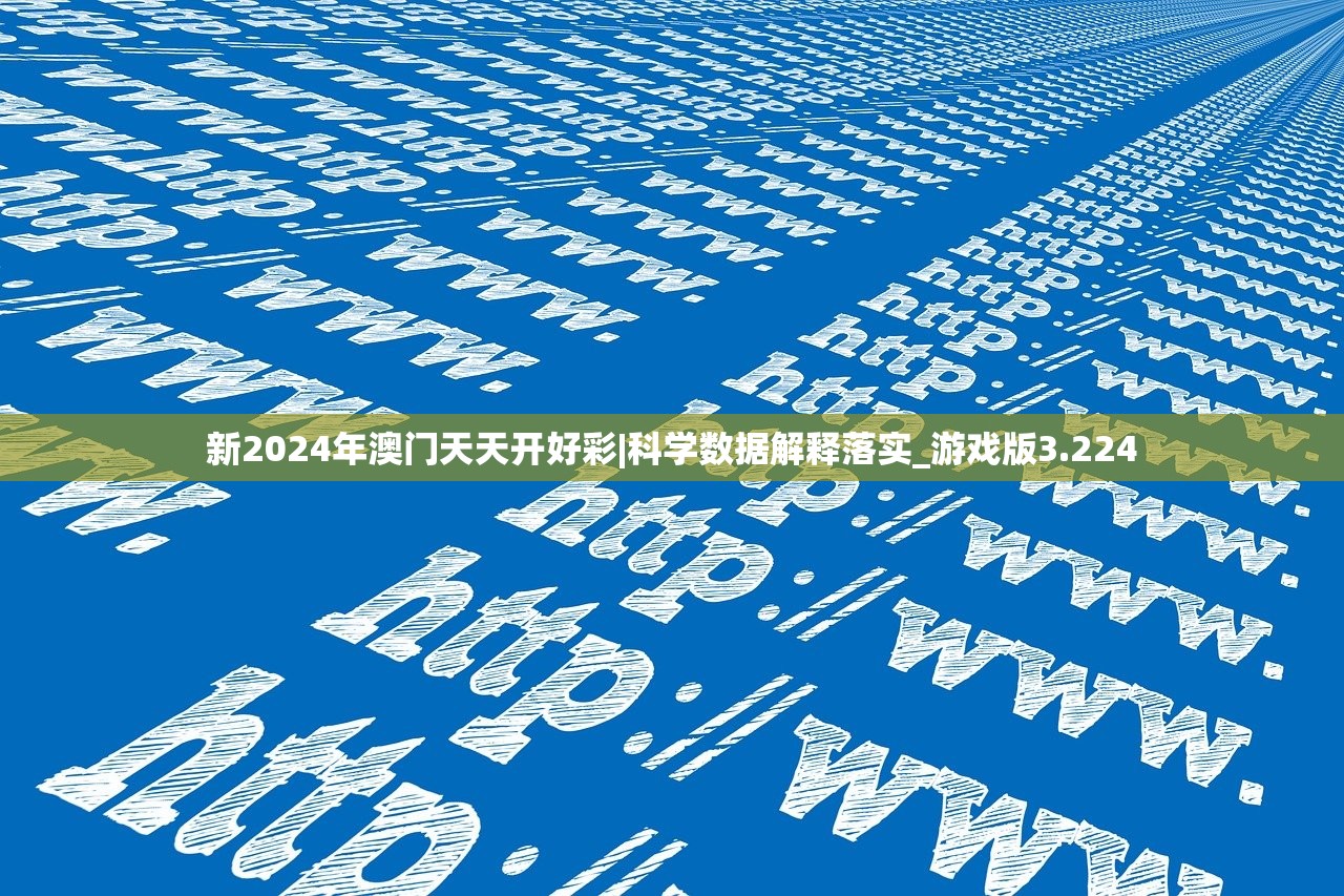 新2024年澳门天天开好彩|科学数据解释落实_游戏版3.224