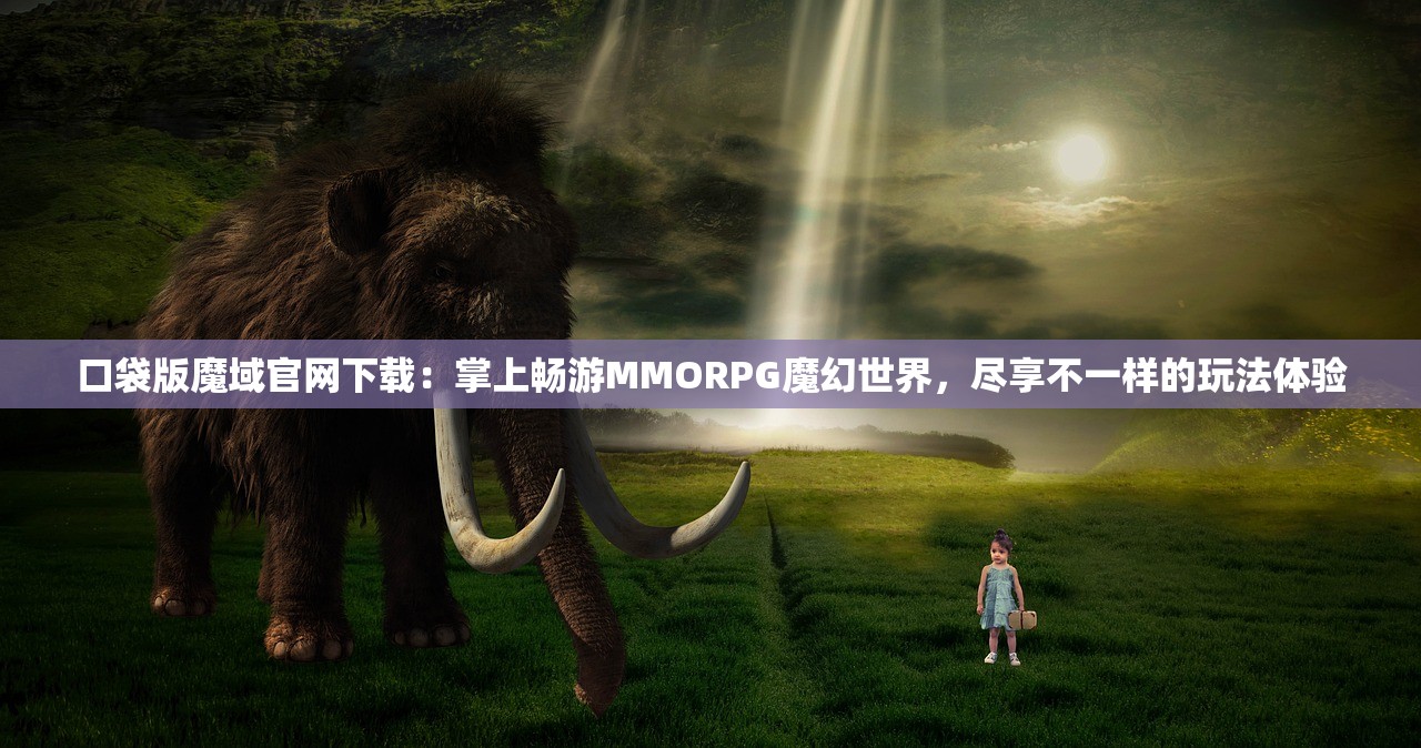 口袋版魔域官网下载：掌上畅游MMORPG魔幻世界，尽享不一样的玩法体验