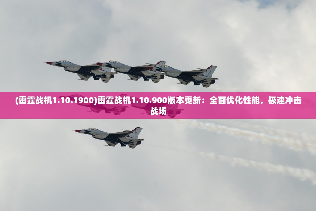 (雷霆战机1.10.1900)雷霆战机1.10.900版本更新：全面优化性能，极速冲击战场