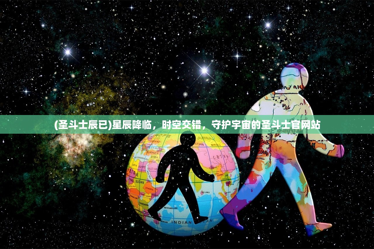 (圣斗士辰已)星辰降临，时空交错，守护宇宙的圣斗士官网站