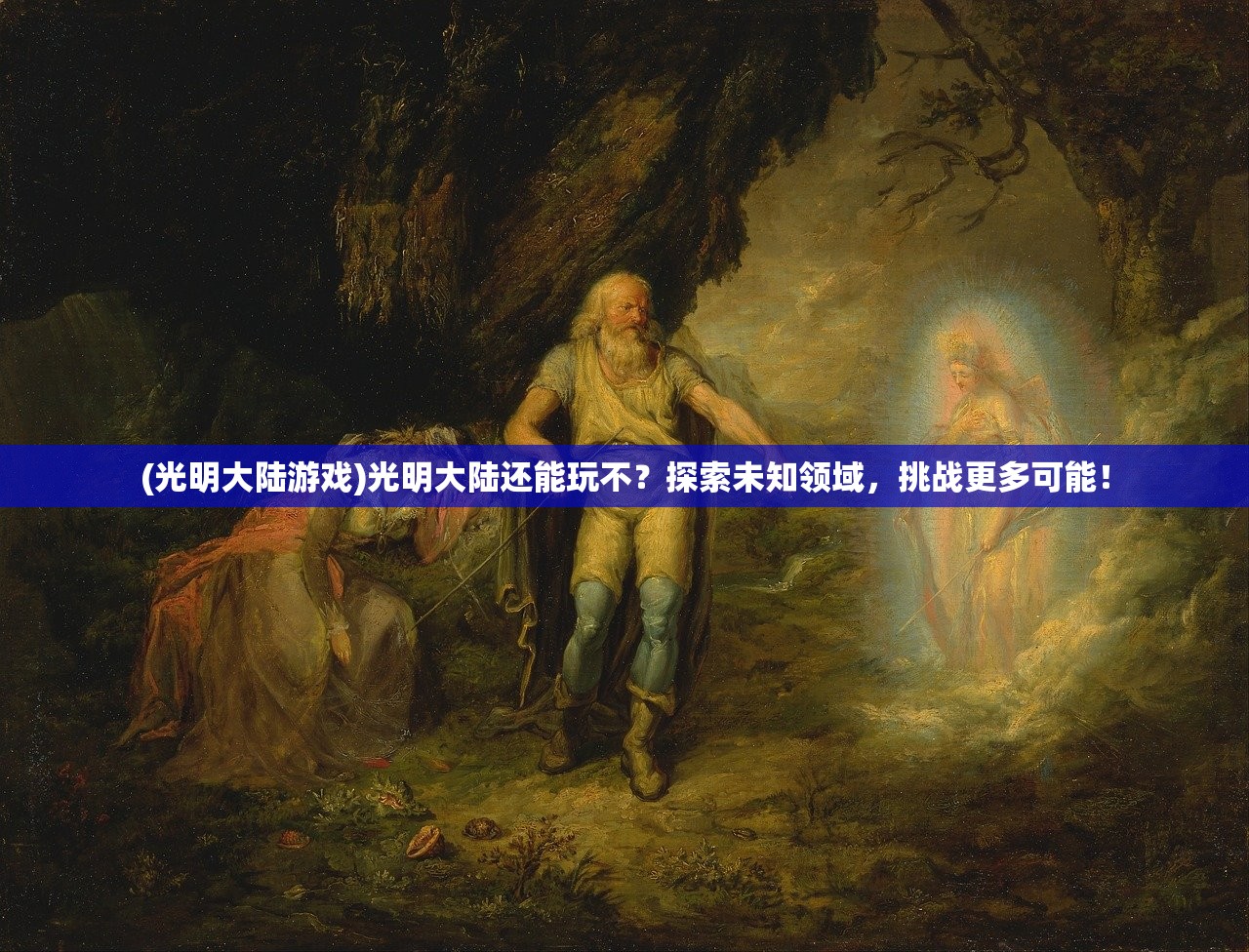 (光明大陆游戏)光明大陆还能玩不？探索未知领域，挑战更多可能！