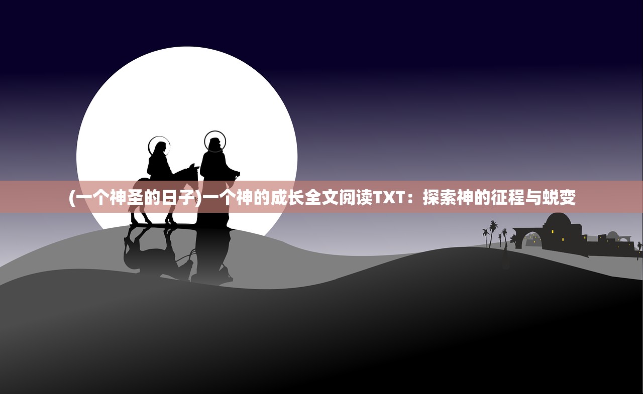 (一个神圣的日子)一个神的成长全文阅读TXT：探索神的征程与蜕变