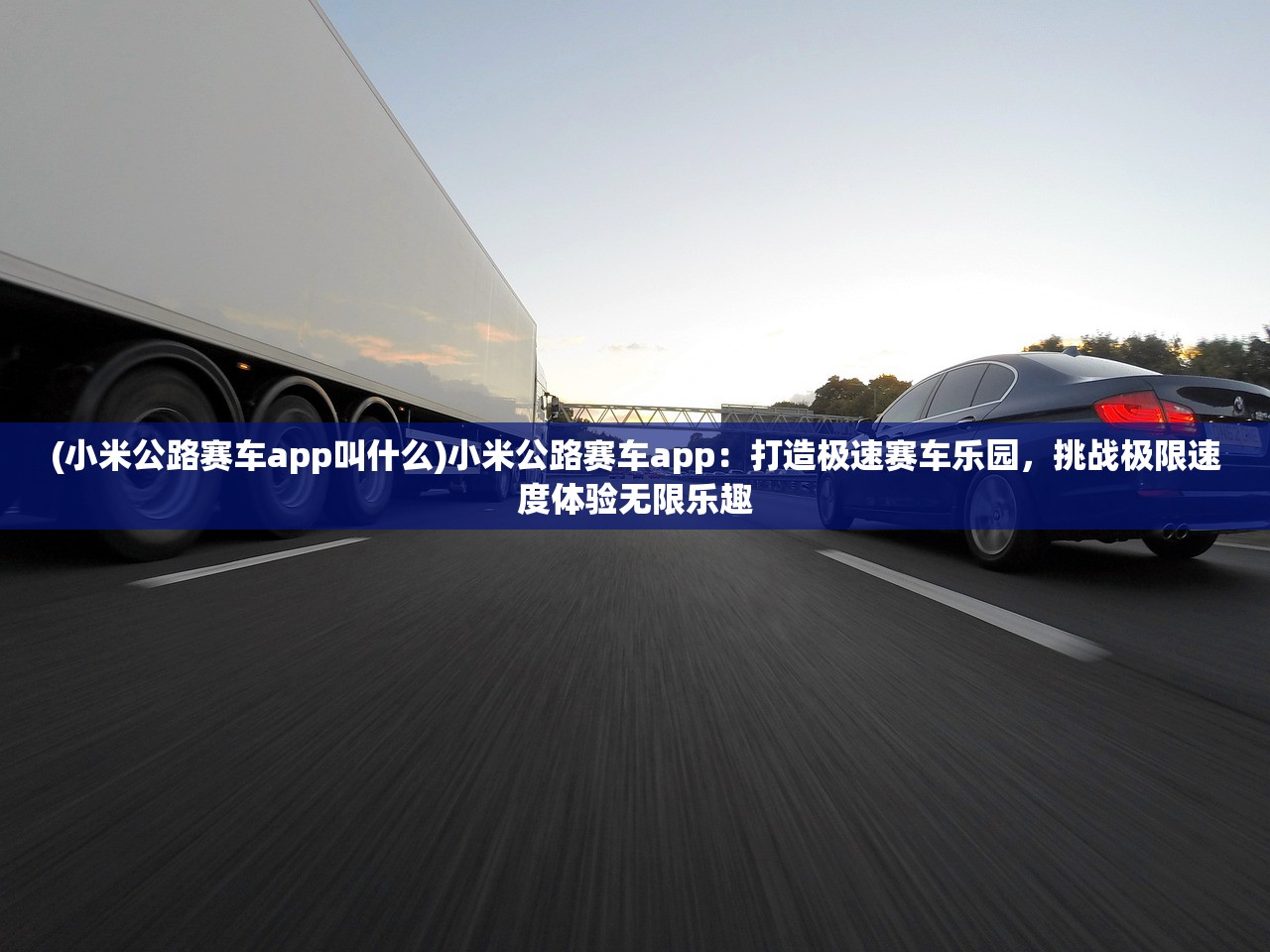 (小米公路赛车app叫什么)小米公路赛车app：打造极速赛车乐园，挑战极限速度体验无限乐趣