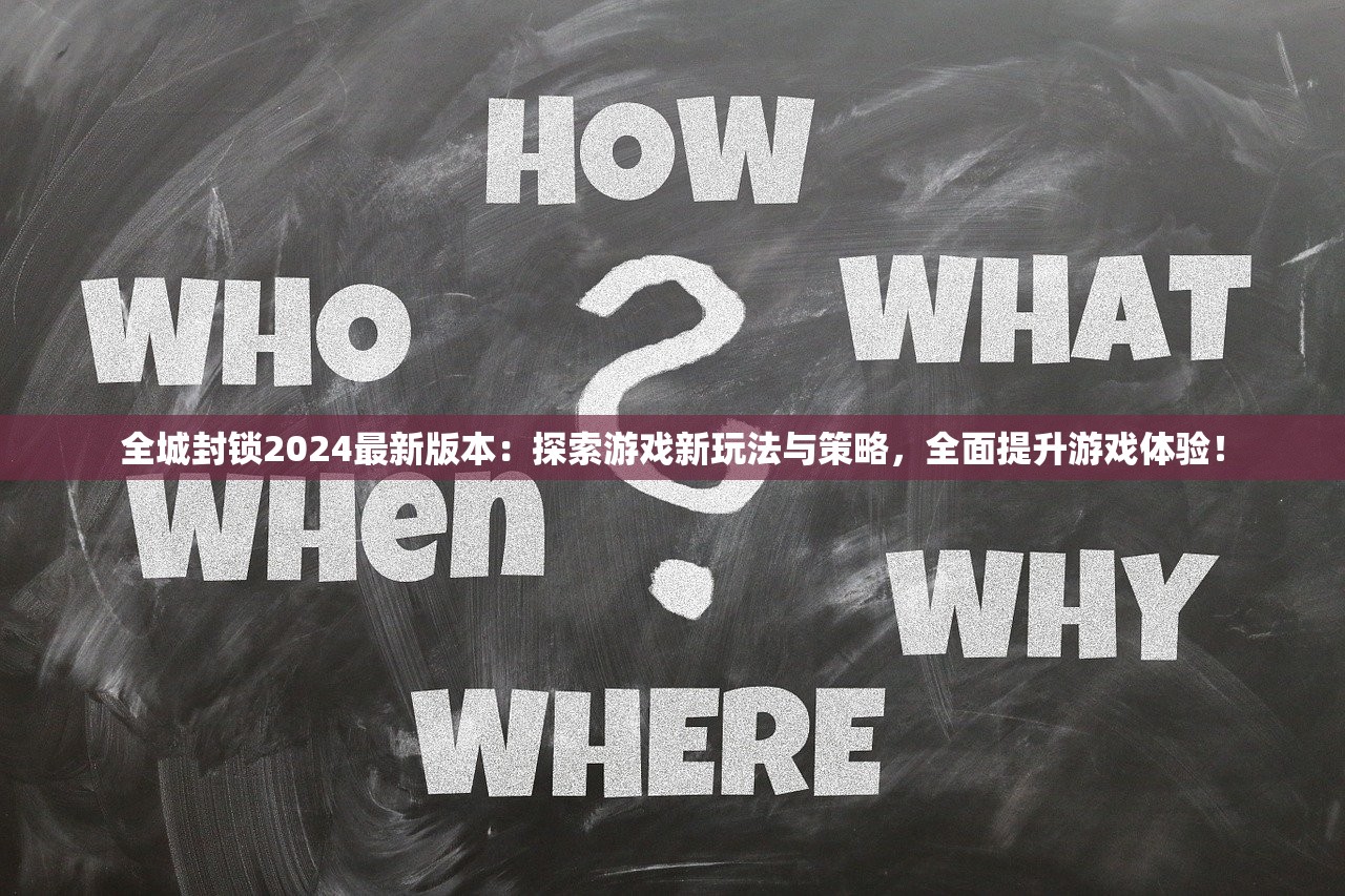 全城封锁2024最新版本：探索游戏新玩法与策略，全面提升游戏体验！