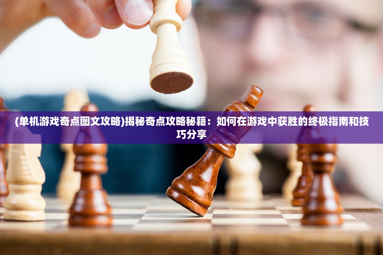 (单机游戏奇点图文攻略)揭秘奇点攻略秘籍：如何在游戏中获胜的终极指南和技巧分享