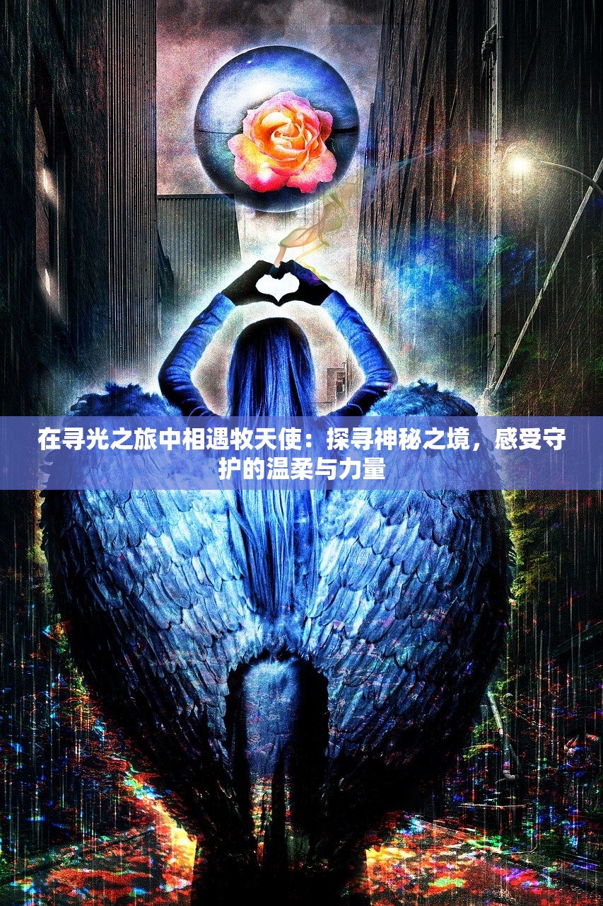 在寻光之旅中相遇牧天使：探寻神秘之境，感受守护的温柔与力量