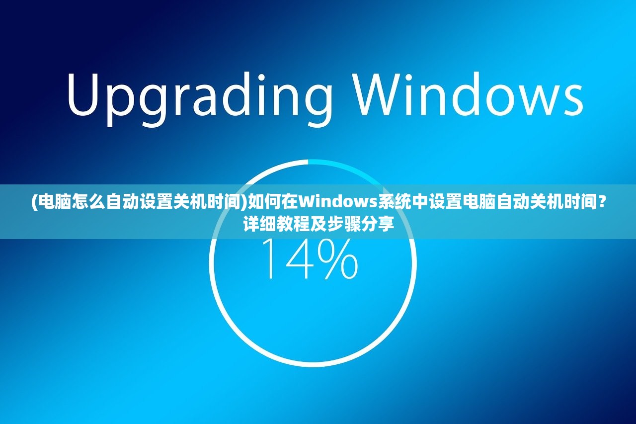 (电脑怎么自动设置关机时间)如何在Windows系统中设置电脑自动关机时间？详细教程及步骤分享