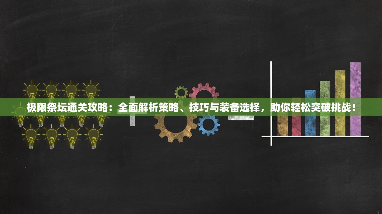极限祭坛通关攻略：全面解析策略、技巧与装备选择，助你轻松突破挑战！