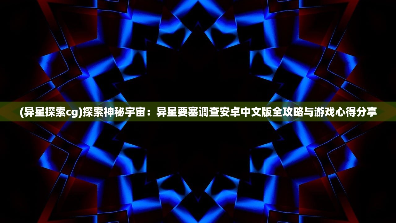 (异星探索cg)探索神秘宇宙：异星要塞调查安卓中文版全攻略与游戏心得分享