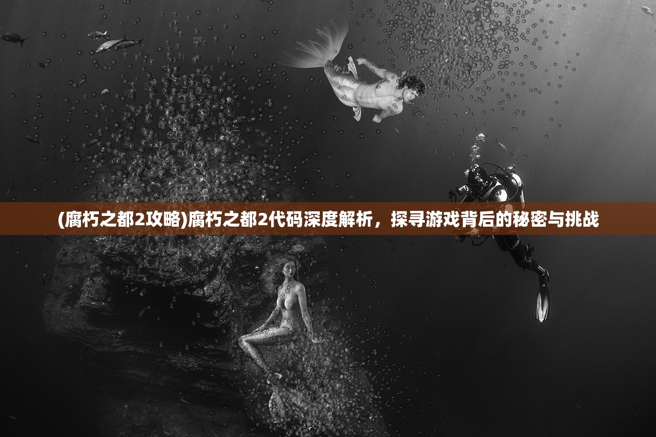(腐朽之都2攻略)腐朽之都2代码深度解析，探寻游戏背后的秘密与挑战