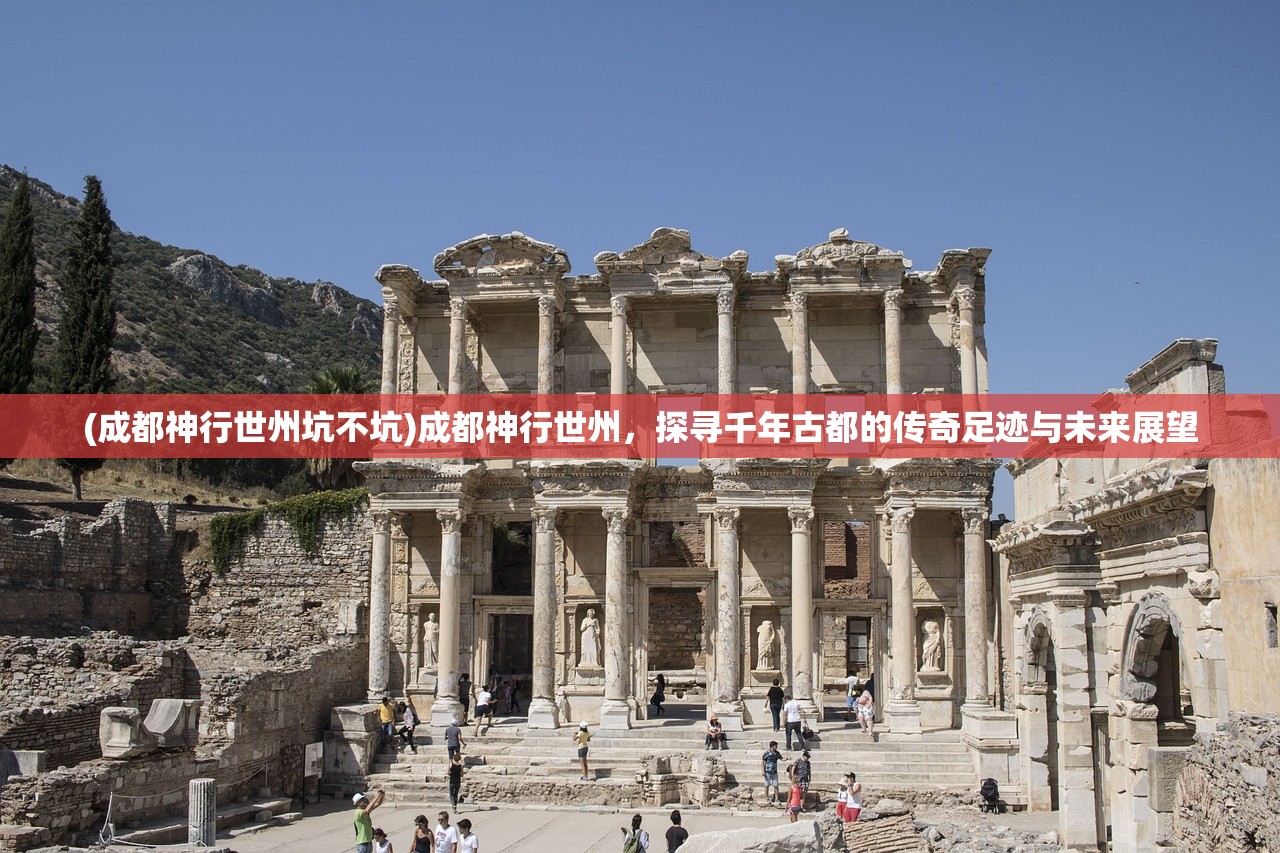 (成都神行世州坑不坑)成都神行世州，探寻千年古都的传奇足迹与未来展望