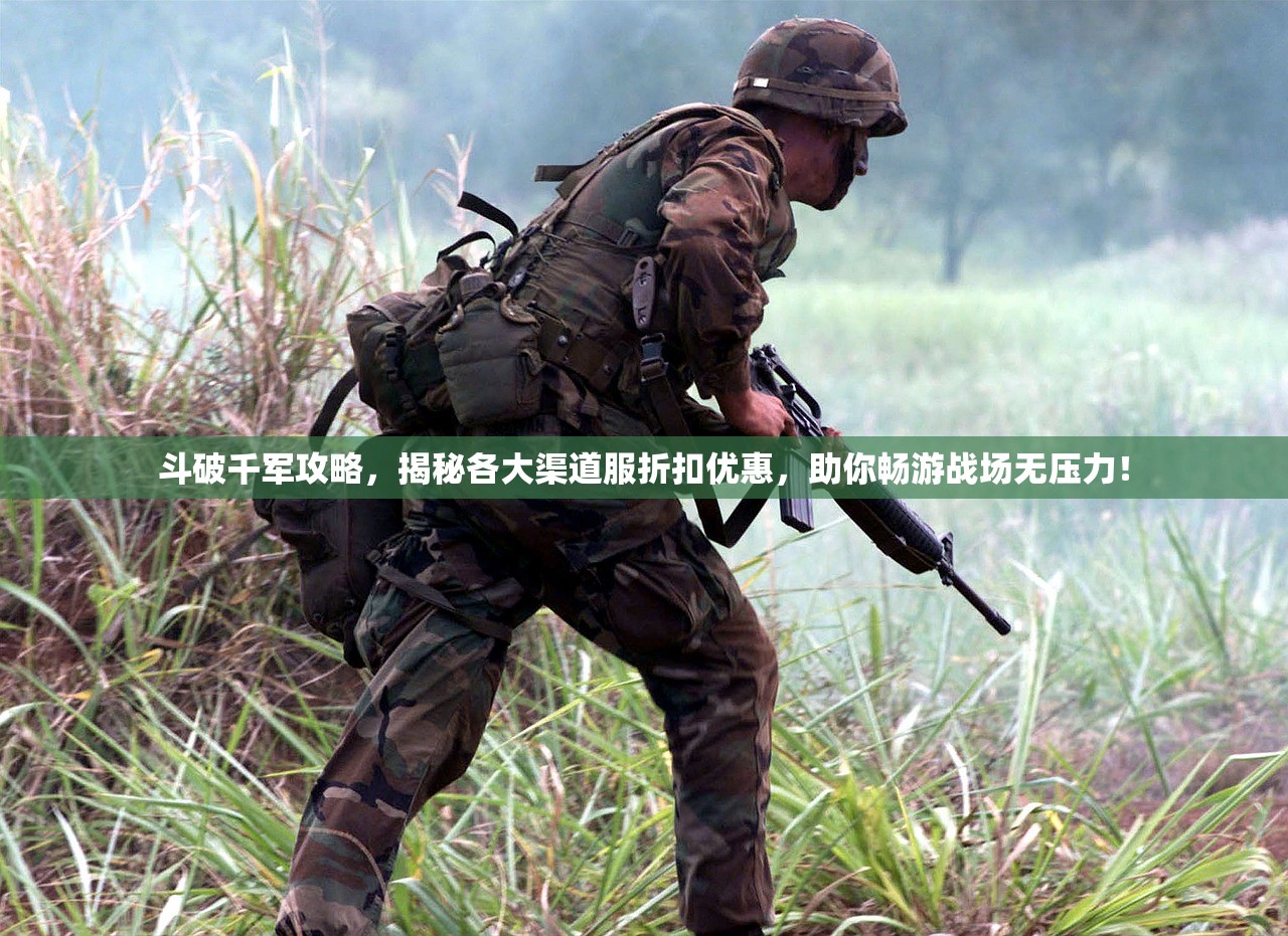 斗破千军攻略，揭秘各大渠道服折扣优惠，助你畅游战场无压力！