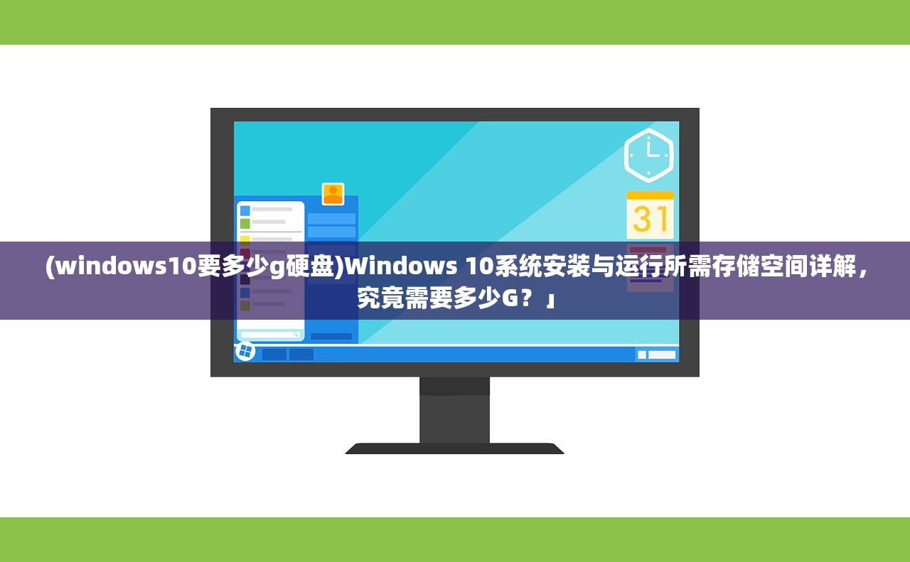 (windows10要多少g硬盘)Windows 10系统安装与运行所需存储空间详解，究竟需要多少G？」