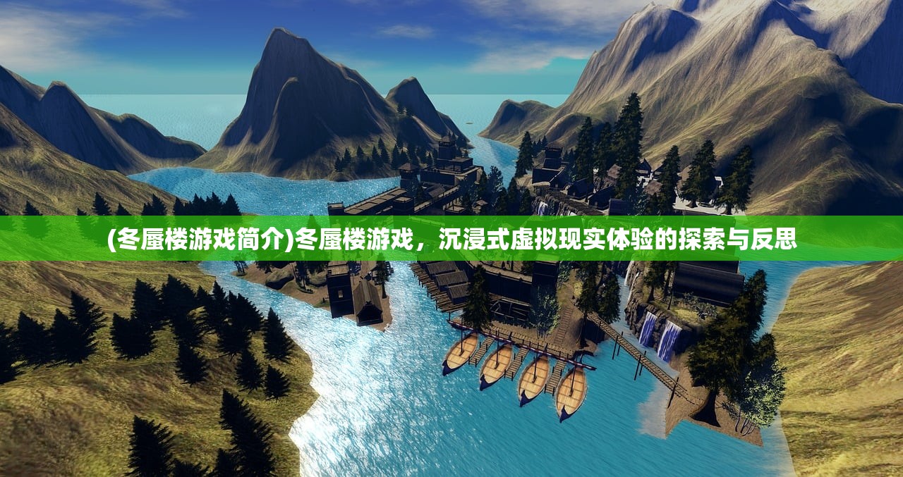 (冬蜃楼游戏简介)冬蜃楼游戏，沉浸式虚拟现实体验的探索与反思