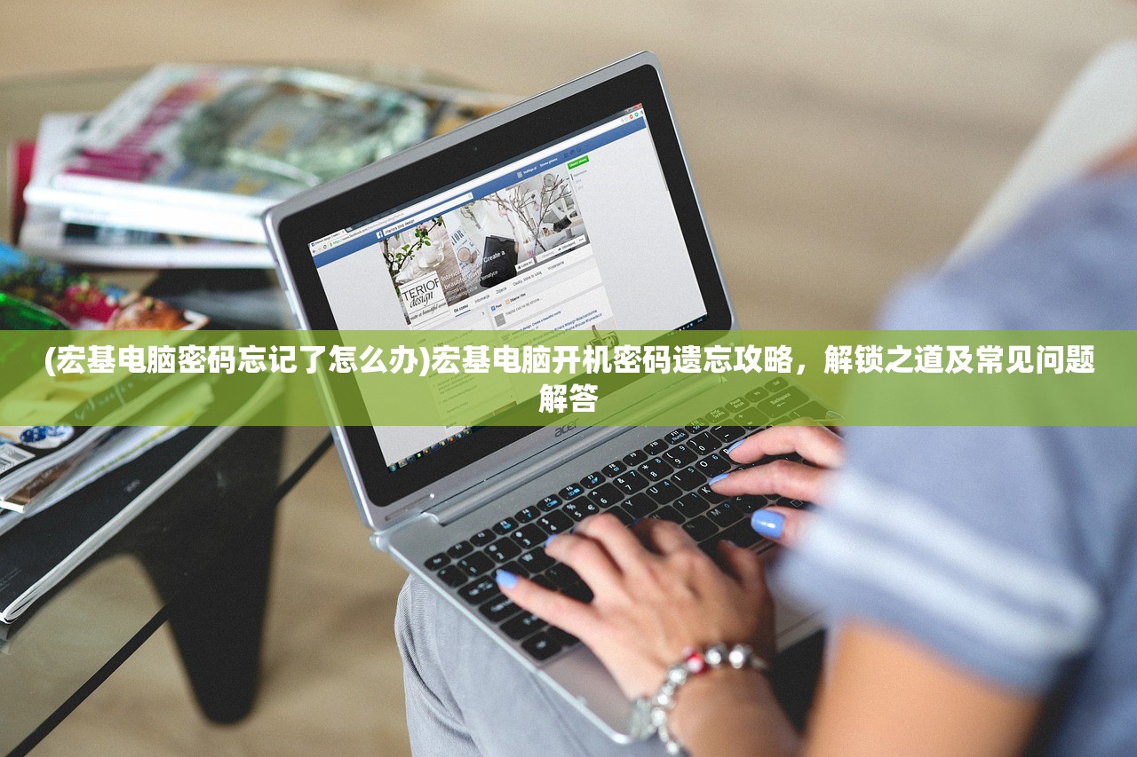 (宏基电脑密码忘记了怎么办)宏基电脑开机密码遗忘攻略，解锁之道及常见问题解答