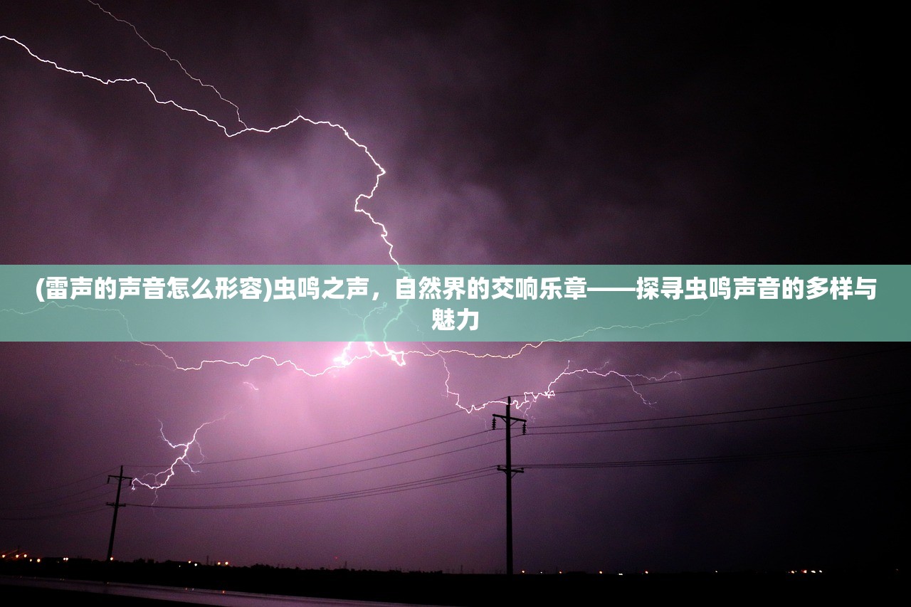 (雷声的声音怎么形容)虫鸣之声，自然界的交响乐章——探寻虫鸣声音的多样与魅力