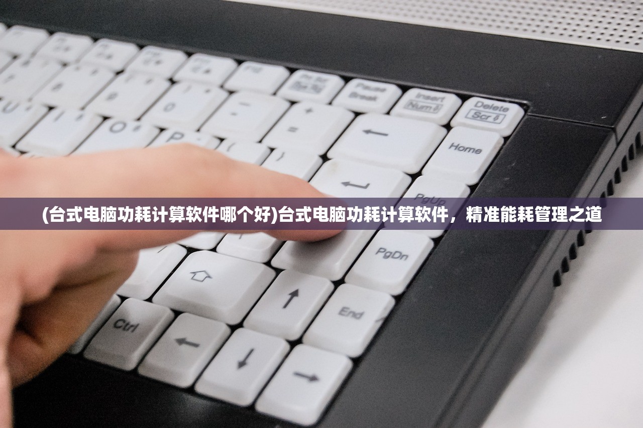 (台式电脑功耗计算软件哪个好)台式电脑功耗计算软件，精准能耗管理之道