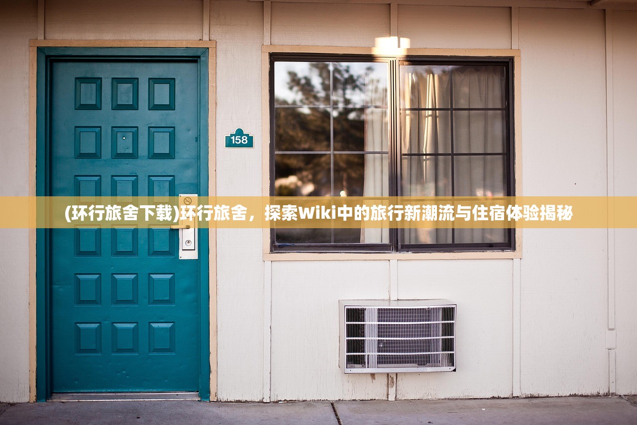 (环行旅舍下载)环行旅舍，探索Wiki中的旅行新潮流与住宿体验揭秘