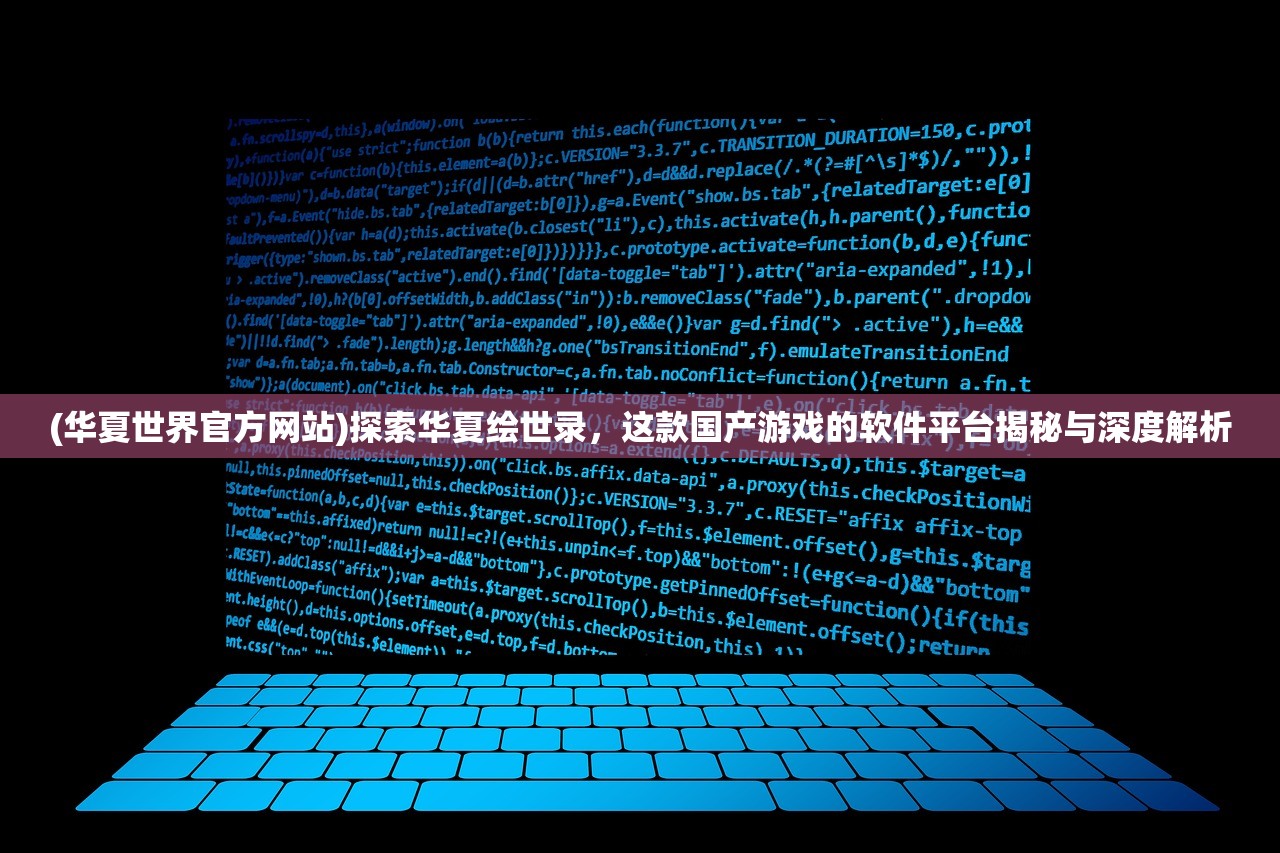 (华夏世界官方网站)探索华夏绘世录，这款国产游戏的软件平台揭秘与深度解析