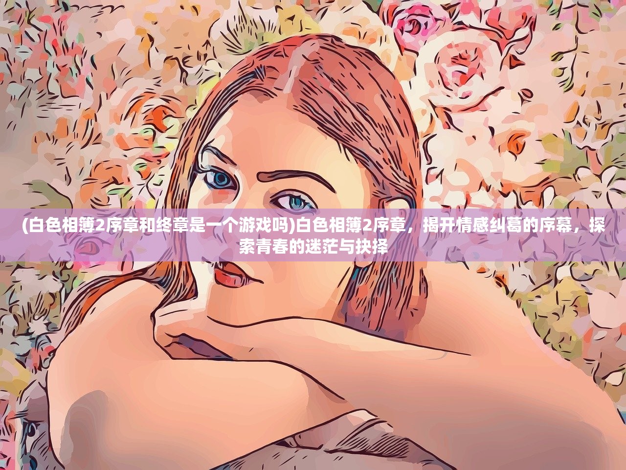 (白色相簿2序章和终章是一个游戏吗)白色相簿2序章，揭开情感纠葛的序幕，探索青春的迷茫与抉择