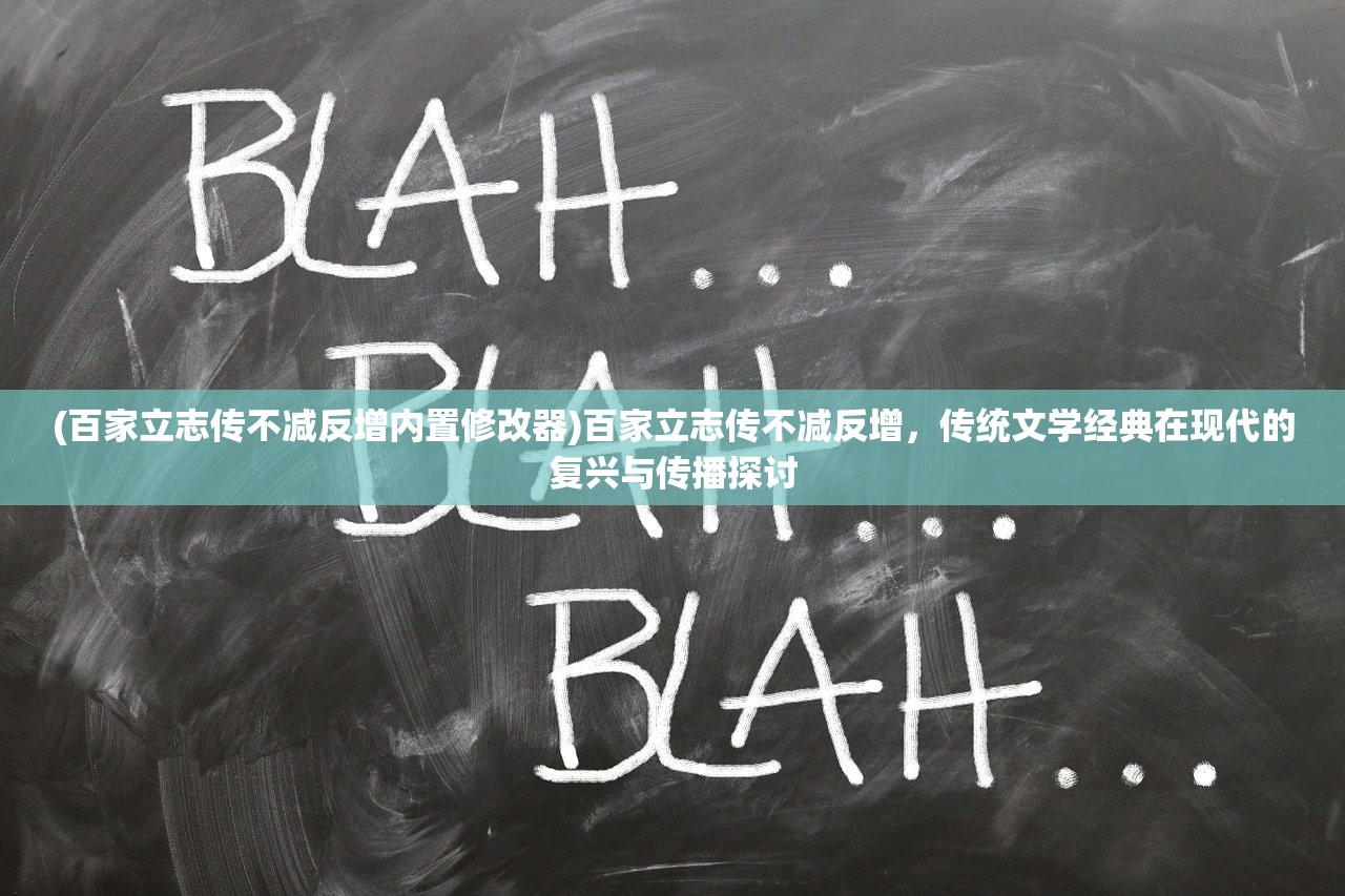 (百家立志传不减反增内置修改器)百家立志传不减反增，传统文学经典在现代的复兴与传播探讨