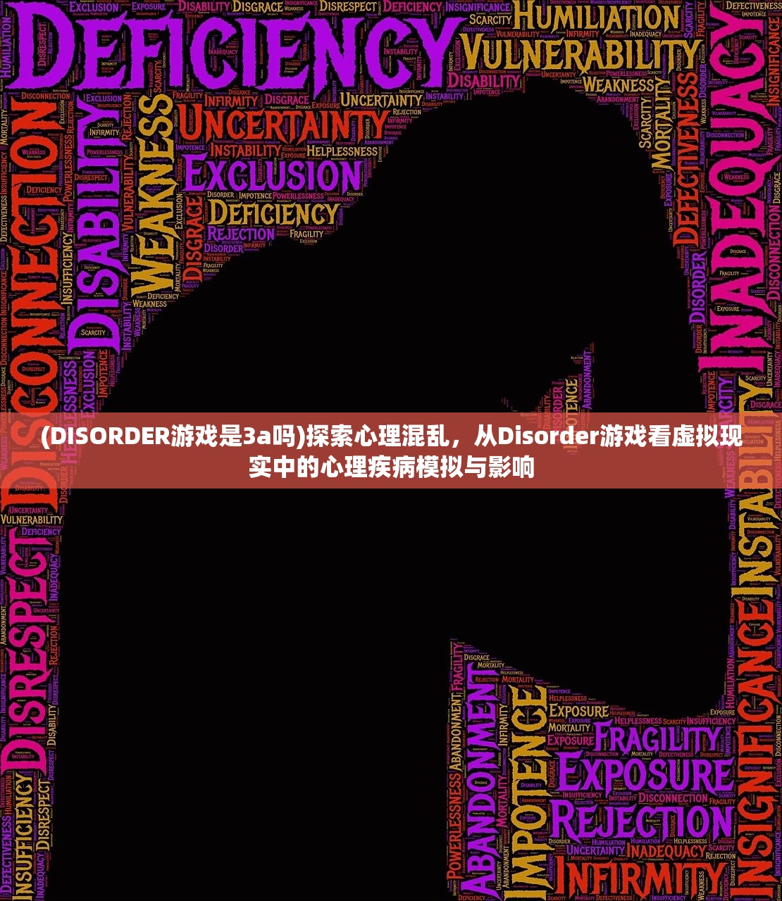 (DISORDER游戏是3a吗)探索心理混乱，从Disorder游戏看虚拟现实中的心理疾病模拟与影响