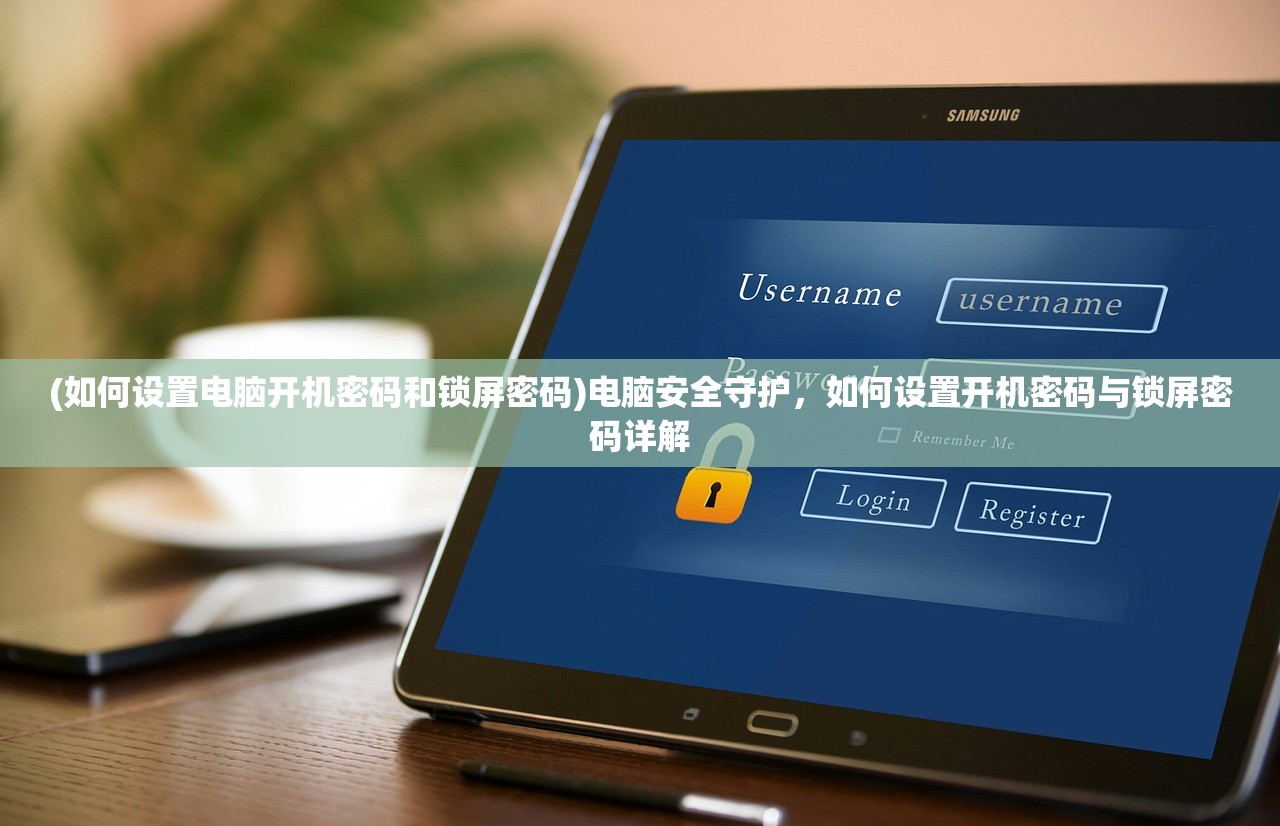 (如何设置电脑开机密码和锁屏密码)电脑安全守护，如何设置开机密码与锁屏密码详解