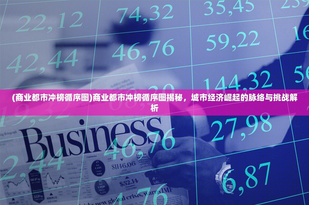 (商业都市冲榜循序图)商业都市冲榜循序图揭秘，城市经济崛起的脉络与挑战解析