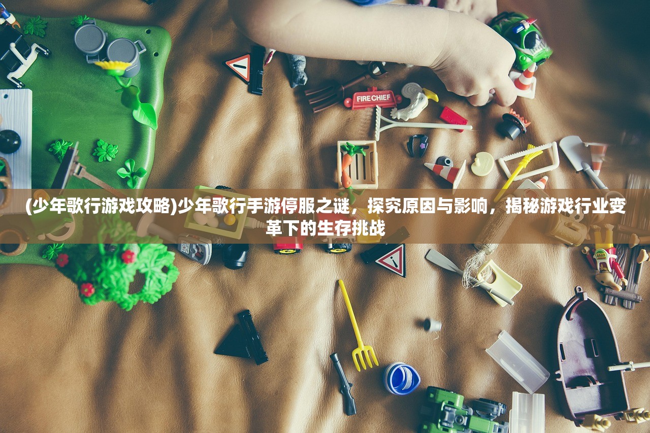 (少年歌行游戏攻略)少年歌行手游停服之谜，探究原因与影响，揭秘游戏行业变革下的生存挑战