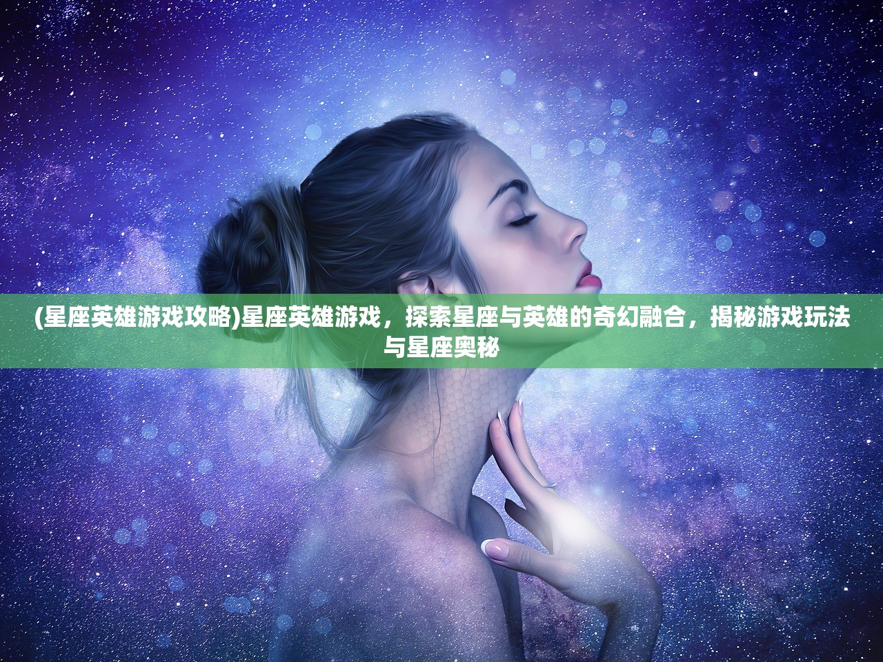 (星座英雄游戏攻略)星座英雄游戏，探索星座与英雄的奇幻融合，揭秘游戏玩法与星座奥秘