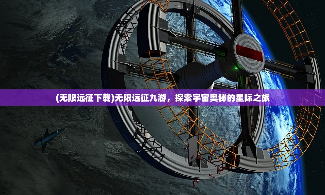 (无限远征下载)无限远征九游，探索宇宙奥秘的星际之旅