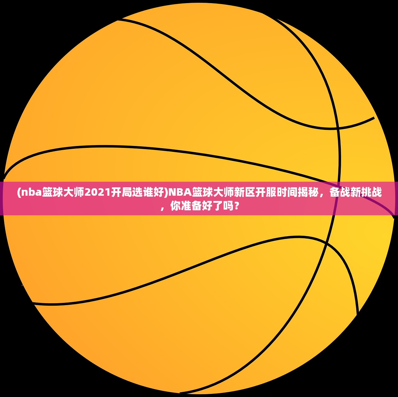 (nba篮球大师2021开局选谁好)NBA篮球大师新区开服时间揭秘，备战新挑战，你准备好了吗？