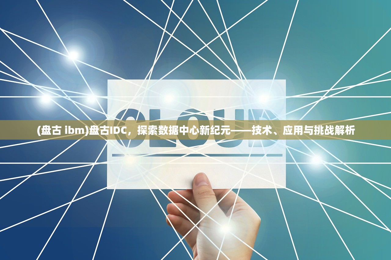 (盘古 ibm)盘古IDC，探索数据中心新纪元——技术、应用与挑战解析