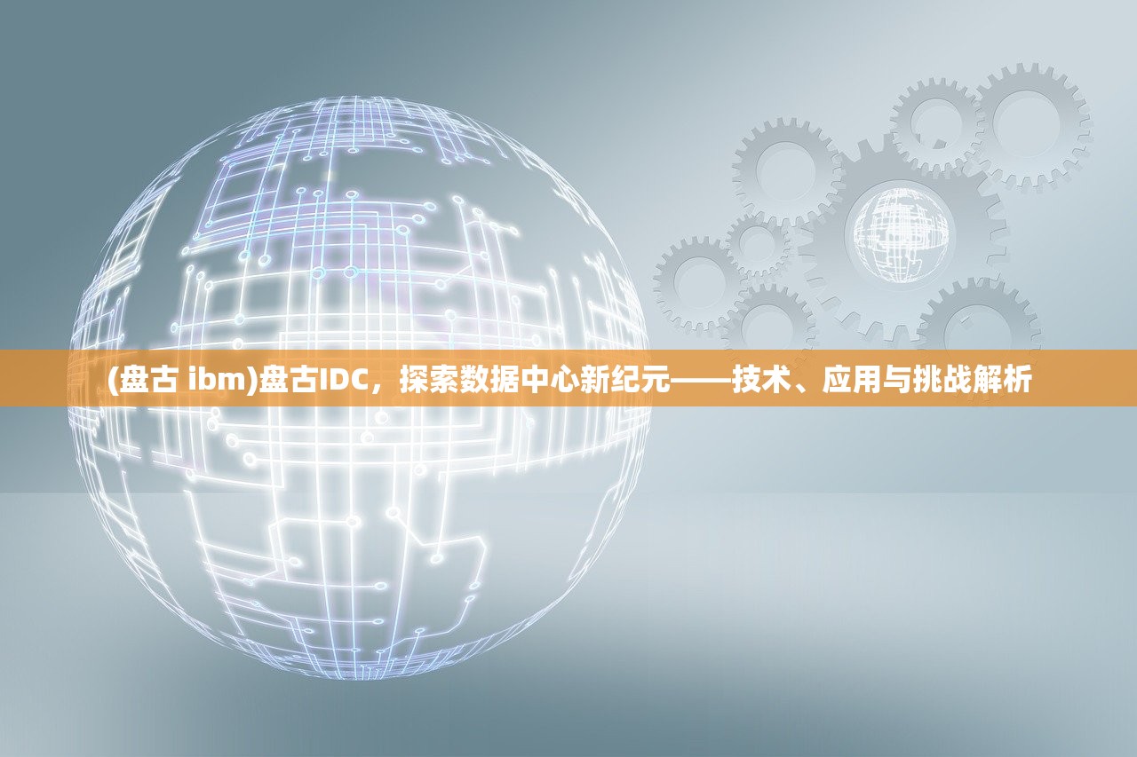 (盘古 ibm)盘古IDC，探索数据中心新纪元——技术、应用与挑战解析