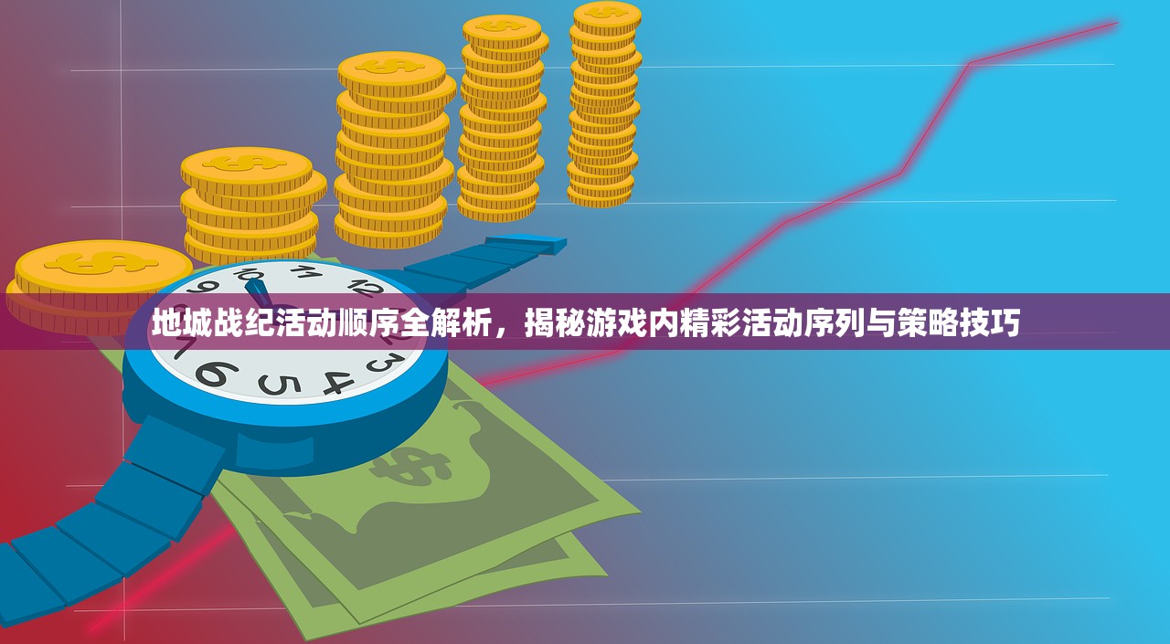 地城战纪活动顺序全解析，揭秘游戏内精彩活动序列与策略技巧