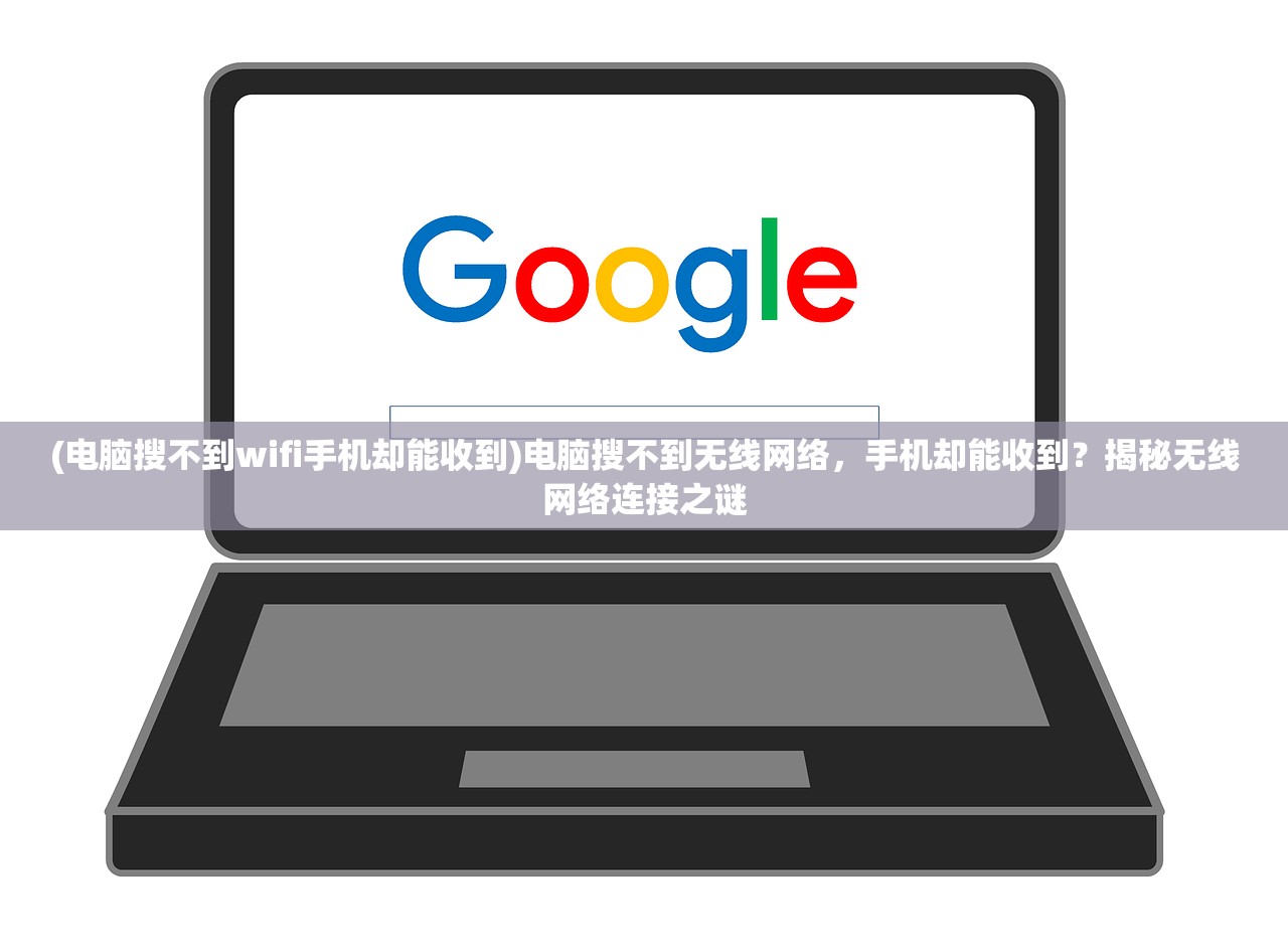 (电脑搜不到wifi手机却能收到)电脑搜不到无线网络，手机却能收到？揭秘无线网络连接之谜