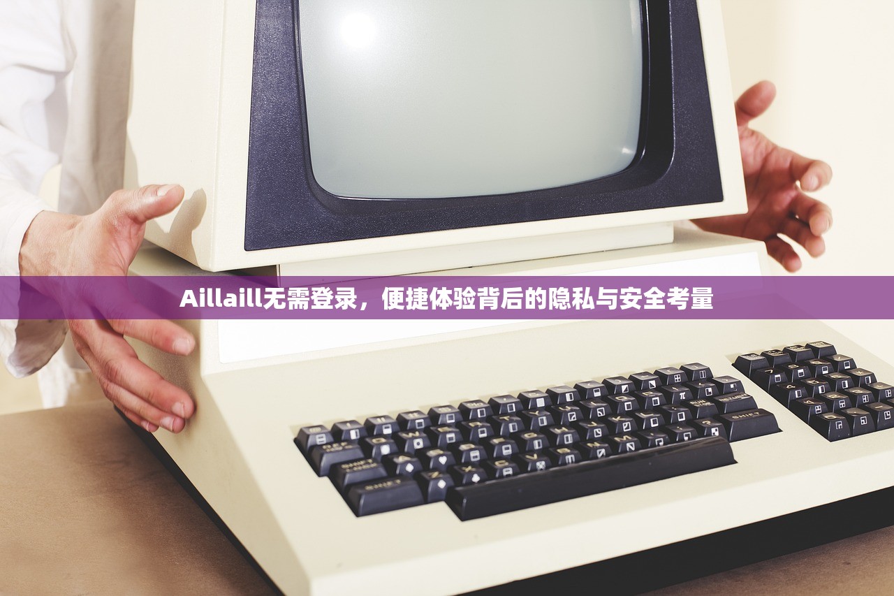 Aillaill无需登录，便捷体验背后的隐私与安全考量