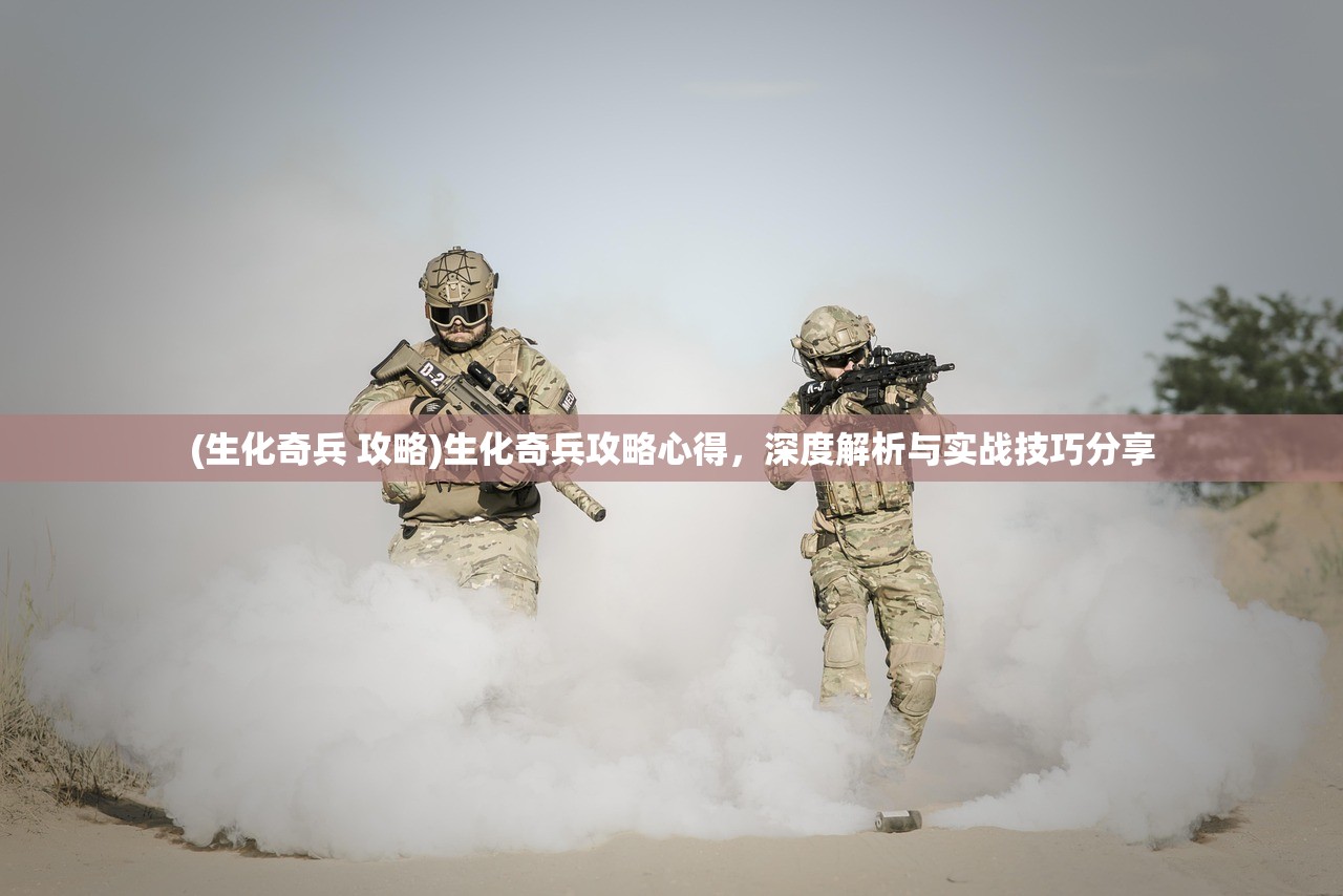 (生化奇兵 攻略)生化奇兵攻略心得，深度解析与实战技巧分享